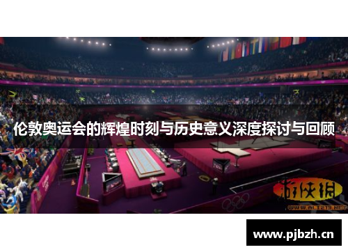 伦敦奥运会的辉煌时刻与历史意义深度探讨与回顾