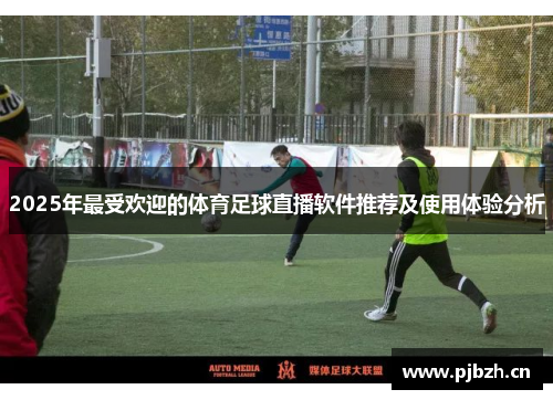 2025年最受欢迎的体育足球直播软件推荐及使用体验分析